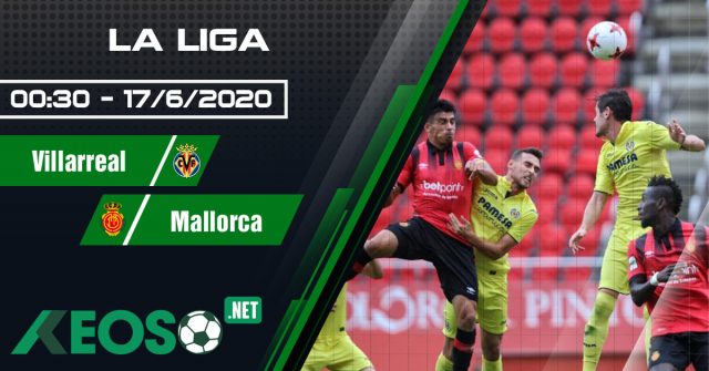 Soi kèo, nhận định Villarreal vs Mallorca 00h30 ngày 17/06/2020