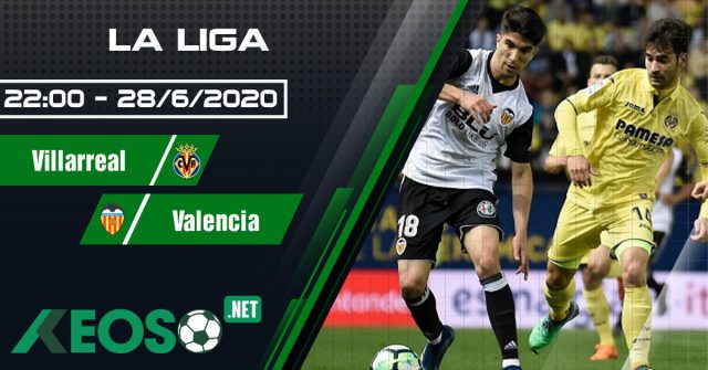 Soi kèo, nhận định Villarreal vs Valencia 22h00 ngày 28/06/2020