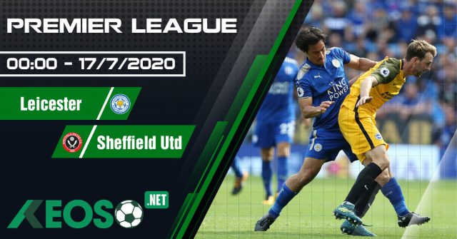 Soi kèo, nhận định Leicester vs Sheffield Utd 00h00 ngày 17/07/2020