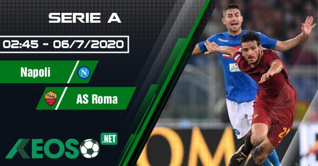 Soi kèo, nhận định Napoli vs AS Roma 02h45 ngày 06/07/2020