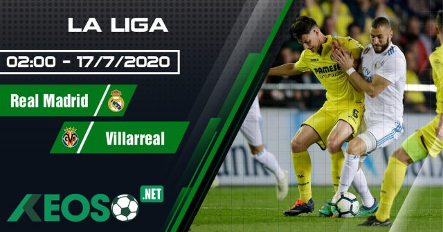 Soi kèo, nhận định Real Madrid vs Villarreal 02h00 ngày 17/07/2020