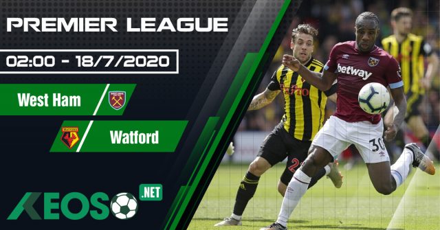 Soi kèo, nhận định West Ham vs Watford 02h00 ngày 18/07/2020