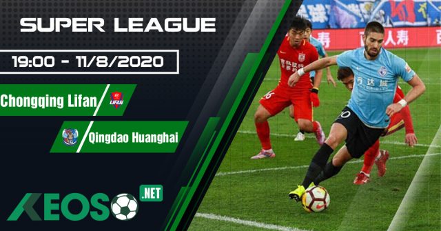 Soi kèo, nhận định Chongqing Lifan vs Qingdao Huanghai 19h00 ngày 11/08/2020