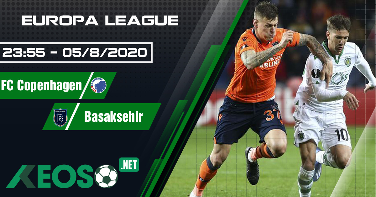 Soi kèo, nhận định FC Copenhagen vs Basaksehir 23h55 ngày 05/08/2020