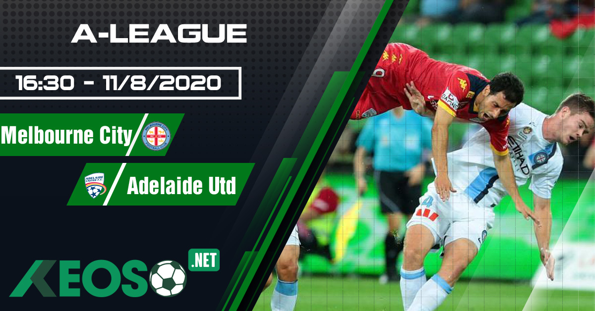 Soi kèo, nhận định Melbourne City vs Adelaide United 16h30 ngày 11/08/2020