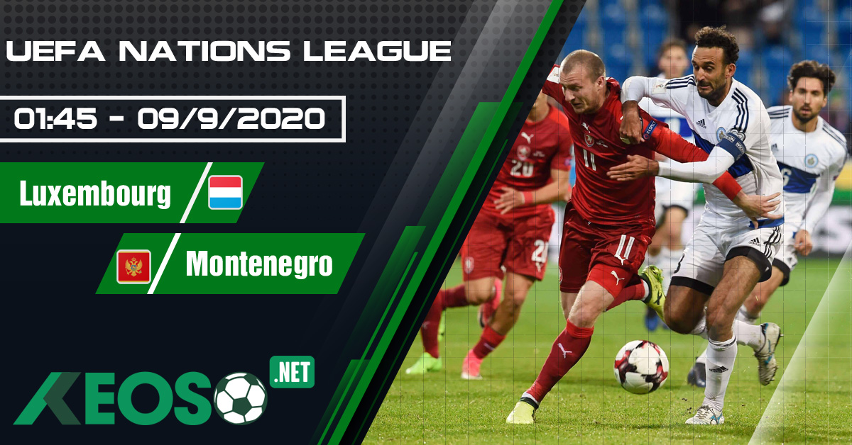 Soi kèo, nhận định Luxembourg vs Montenegro 01h45 ngày 09/09/2020