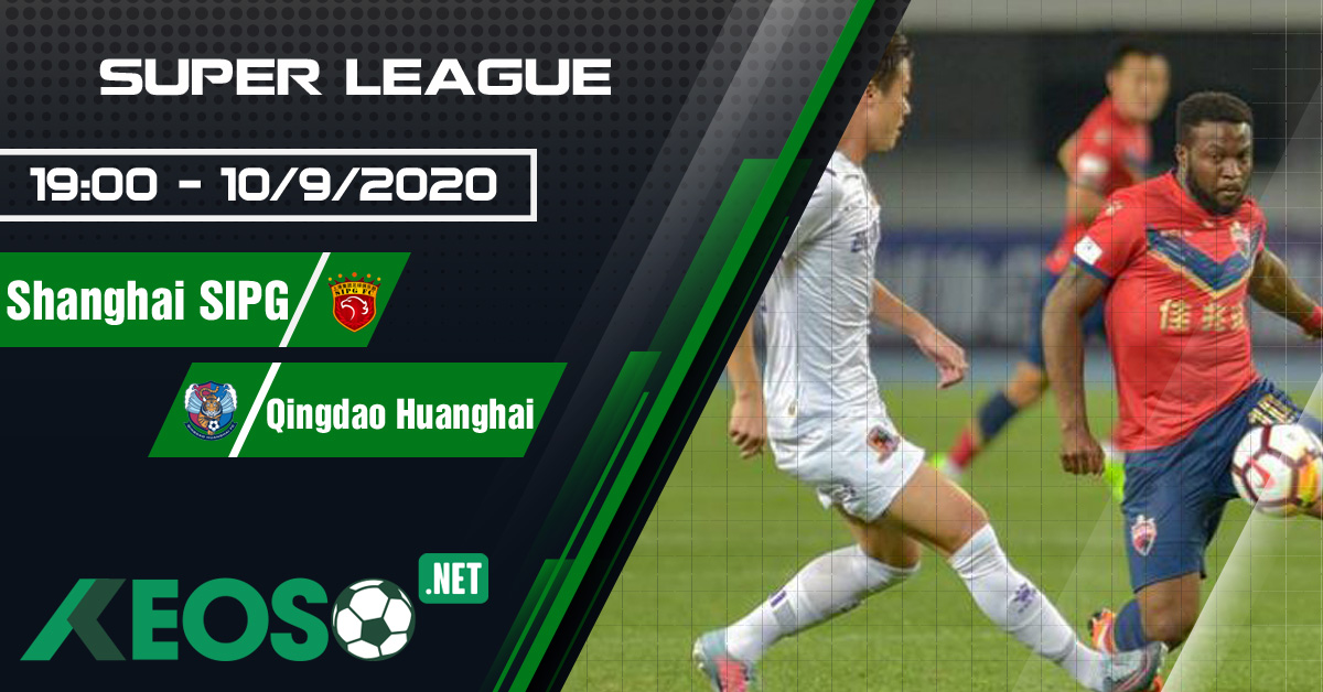 Soi kèo, nhận định Shanghai SIPG vs Qingdao Huanghai 19h00 ngày 10/09/2020