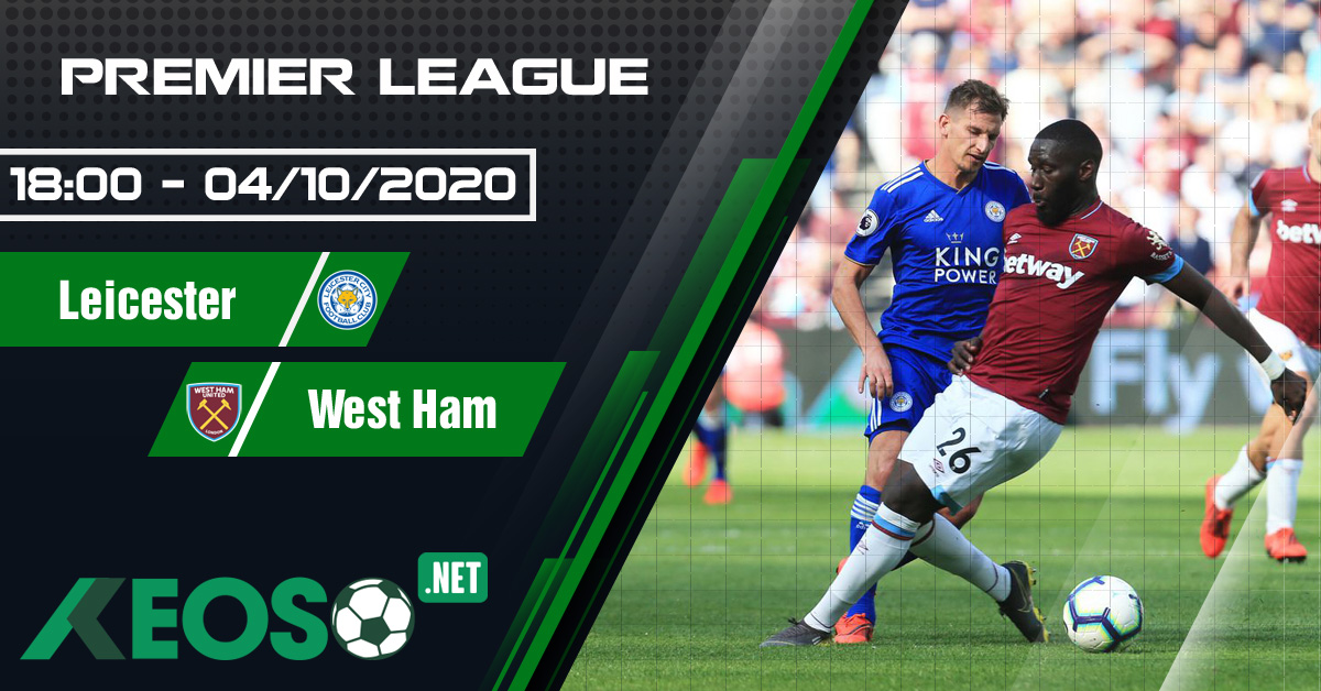 Soi kèo, nhận định Leicester vs West Ham 18h00 ngày 04/10/2020